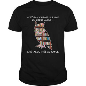 A Woman Cannot Survive On Books Alone She Also Needs Owls Shirt